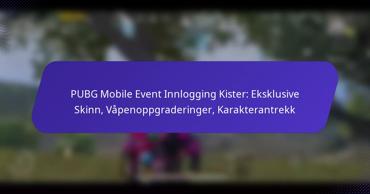 PUBG Mobile Event Innlogging Kister: Eksklusive Skinn, Våpenoppgraderinger, Karakterantrekk