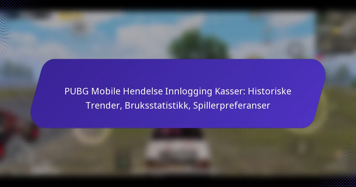 PUBG Mobile Hendelse Innlogging Kasser: Historiske Trender, Bruksstatistikk, Spillerpreferanser