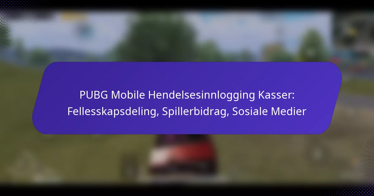 PUBG Mobile Hendelsesinnlogging Kasser: Fellesskapsdeling, Spillerbidrag, Sosiale Medier