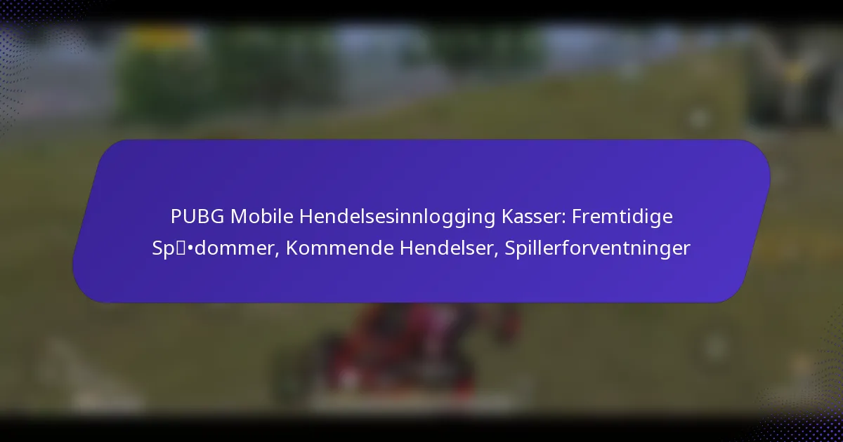 PUBG Mobile Hendelsesinnlogging Kasser: Fremtidige Spådommer, Kommende Hendelser, Spillerforventninger