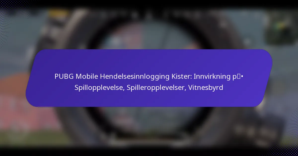 PUBG Mobile Hendelsesinnlogging Kister: Innvirkning på Spillopplevelse, Spilleropplevelser, Vitnesbyrd