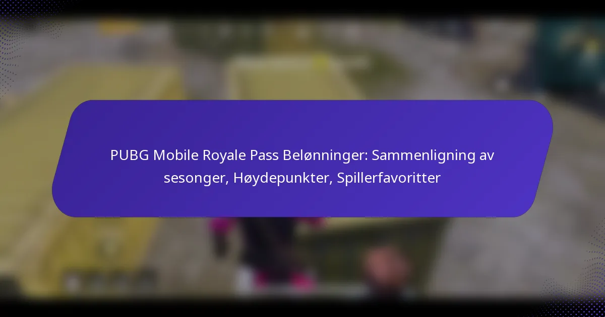 PUBG Mobile Royale Pass Belønninger: Sammenligning av sesonger, Høydepunkter, Spillerfavoritter