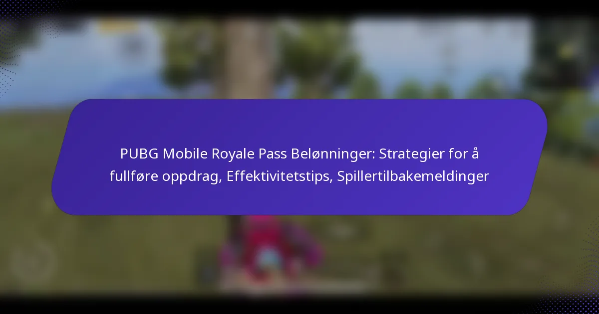 PUBG Mobile Royale Pass Belønninger: Strategier for å fullføre oppdrag, Effektivitetstips, Spillertilbakemeldinger