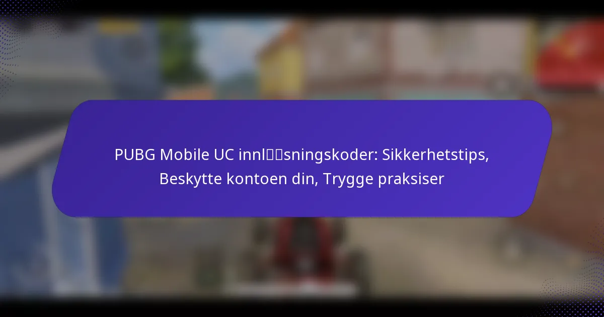 PUBG Mobile UC innløsningskoder: Sikkerhetstips, Beskytte kontoen din, Trygge praksiser