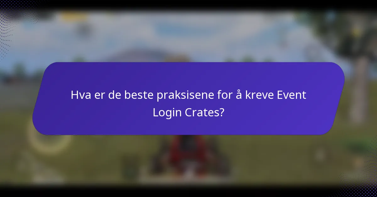 Hva er de beste praksisene for å kreve Event Login Crates?