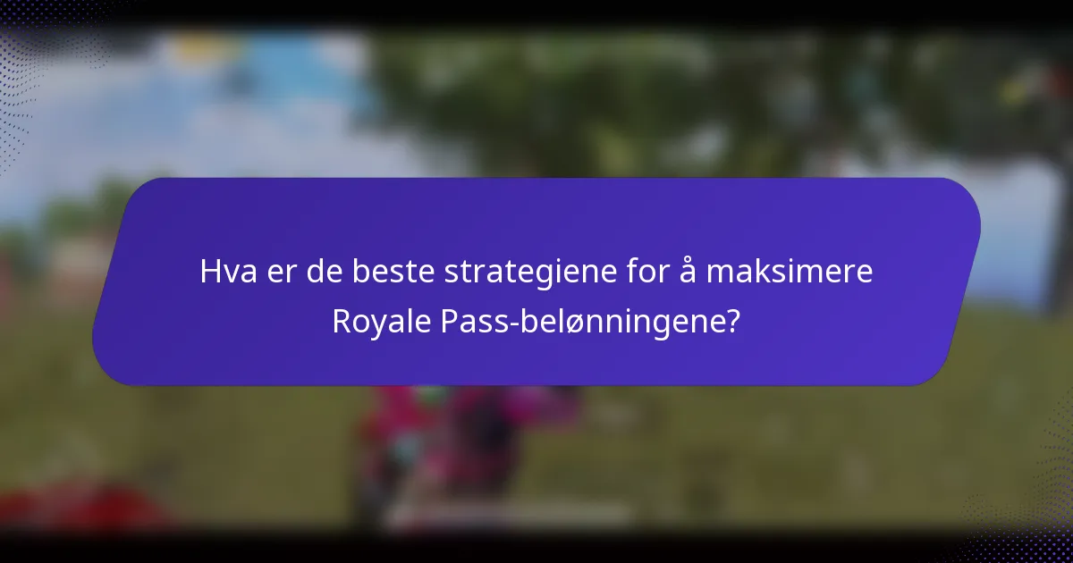 Hva er de beste strategiene for å maksimere Royale Pass-belønningene?