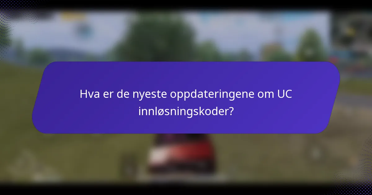 Hva er de nyeste oppdateringene om UC innløsningskoder?
