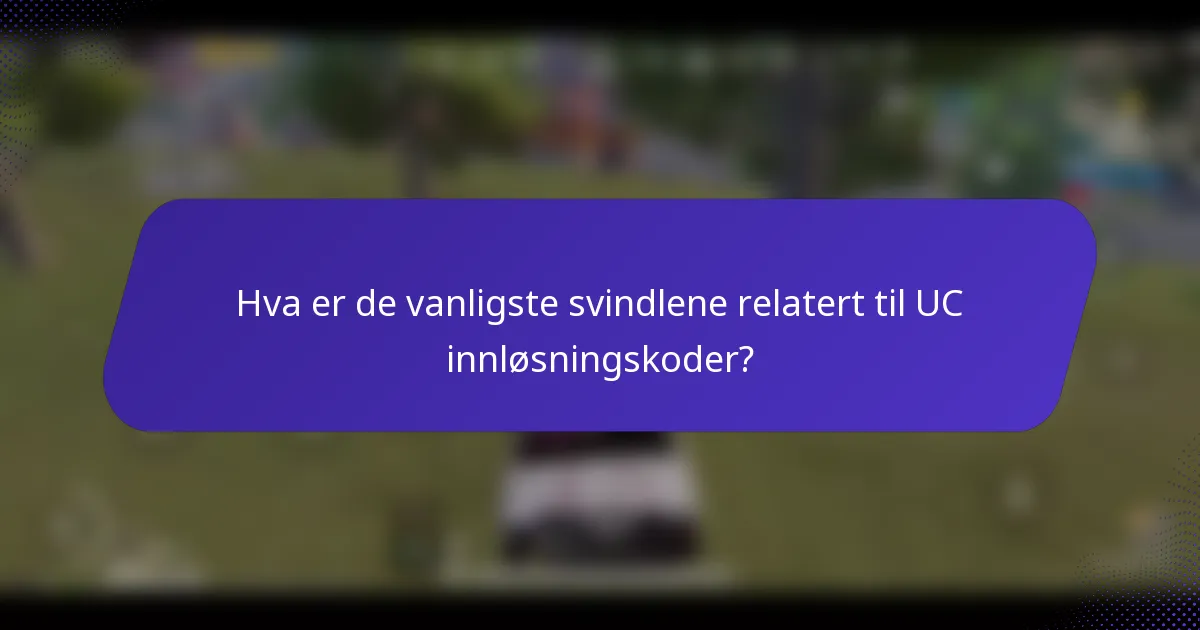 Hva er de vanligste svindlene relatert til UC innløsningskoder?