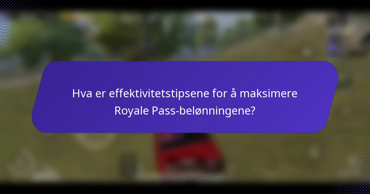Hva er effektivitetstipsene for å maksimere Royale Pass-belønningene?