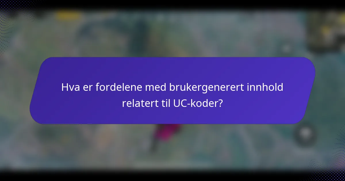 Hva er fordelene med brukergenerert innhold relatert til UC-koder?