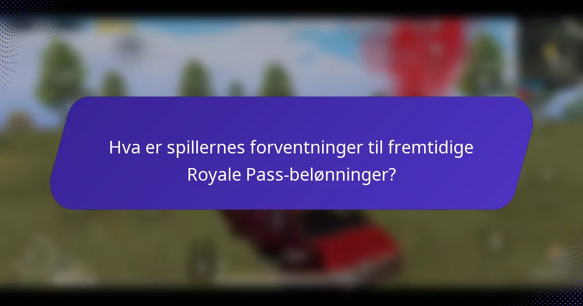 Hva er spillernes forventninger til fremtidige Royale Pass-belønninger?