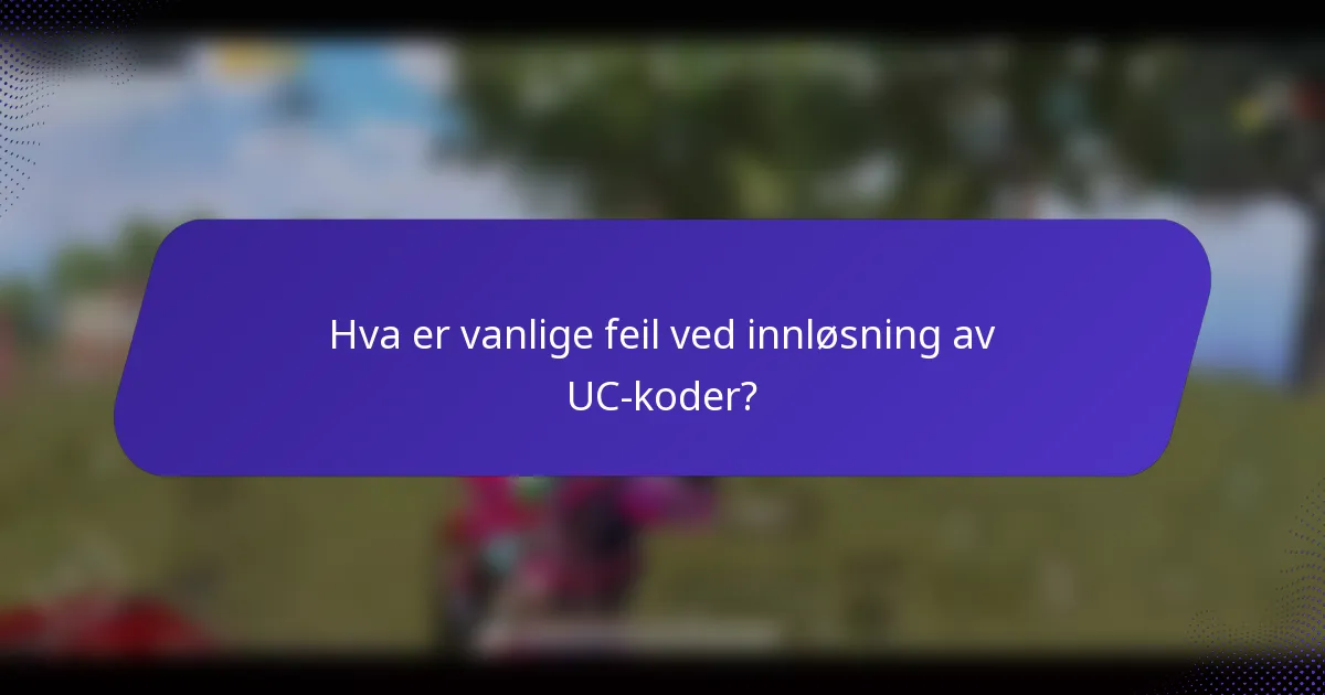 Hva er vanlige feil ved innløsning av UC-koder?
