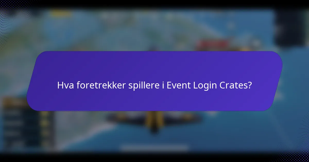 Hva foretrekker spillere i Event Login Crates?