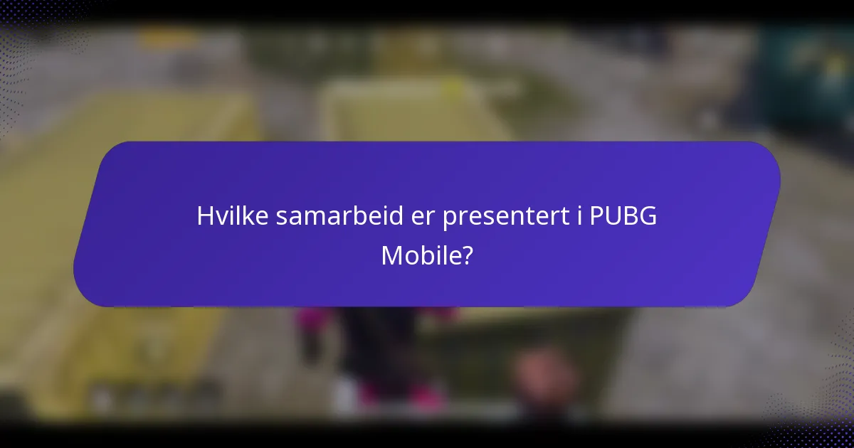 Hvilke samarbeid er presentert i PUBG Mobile?