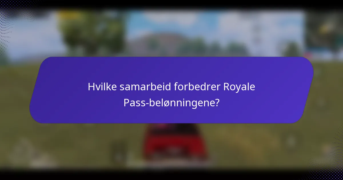 Hvilke samarbeid forbedrer Royale Pass-belønningene?