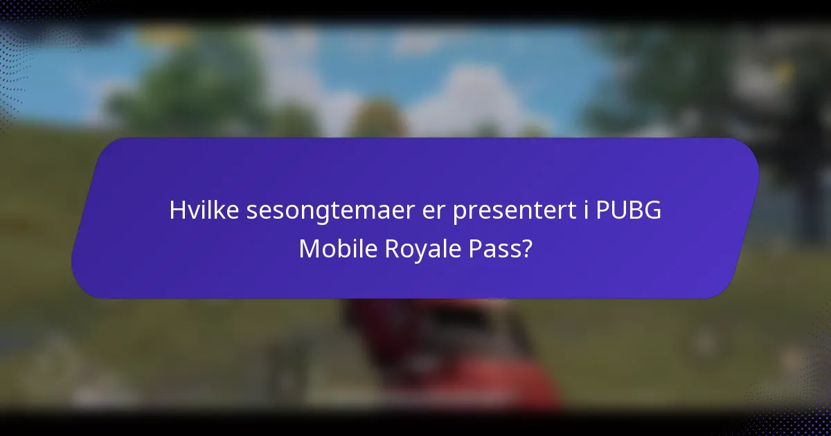 Hvilke sesongtemaer er presentert i PUBG Mobile Royale Pass?