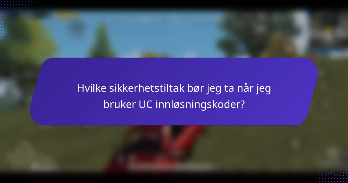 Hvilke sikkerhetstiltak bør jeg ta når jeg bruker UC innløsningskoder?