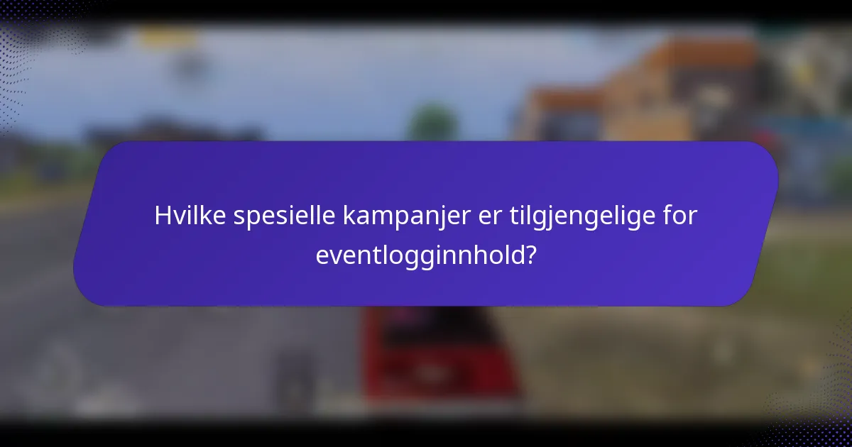 Hvilke spesielle kampanjer er tilgjengelige for eventlogginnhold?