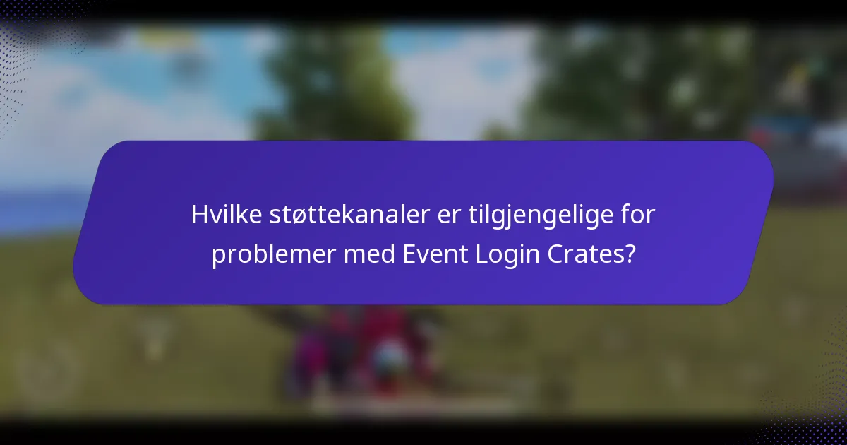 Hvilke støttekanaler er tilgjengelige for problemer med Event Login Crates?
