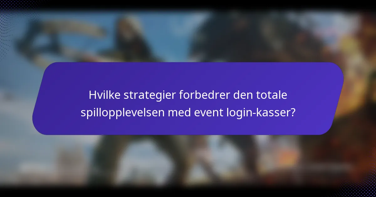 Hvilke strategier forbedrer den totale spillopplevelsen med event login-kasser?