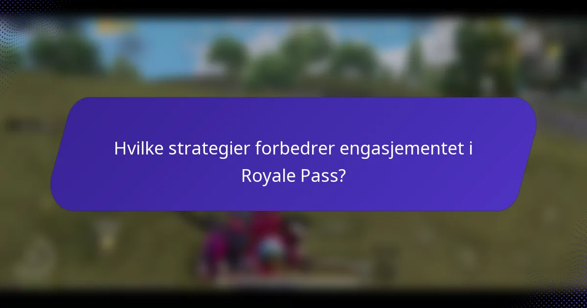 Hvilke strategier forbedrer engasjementet i Royale Pass?