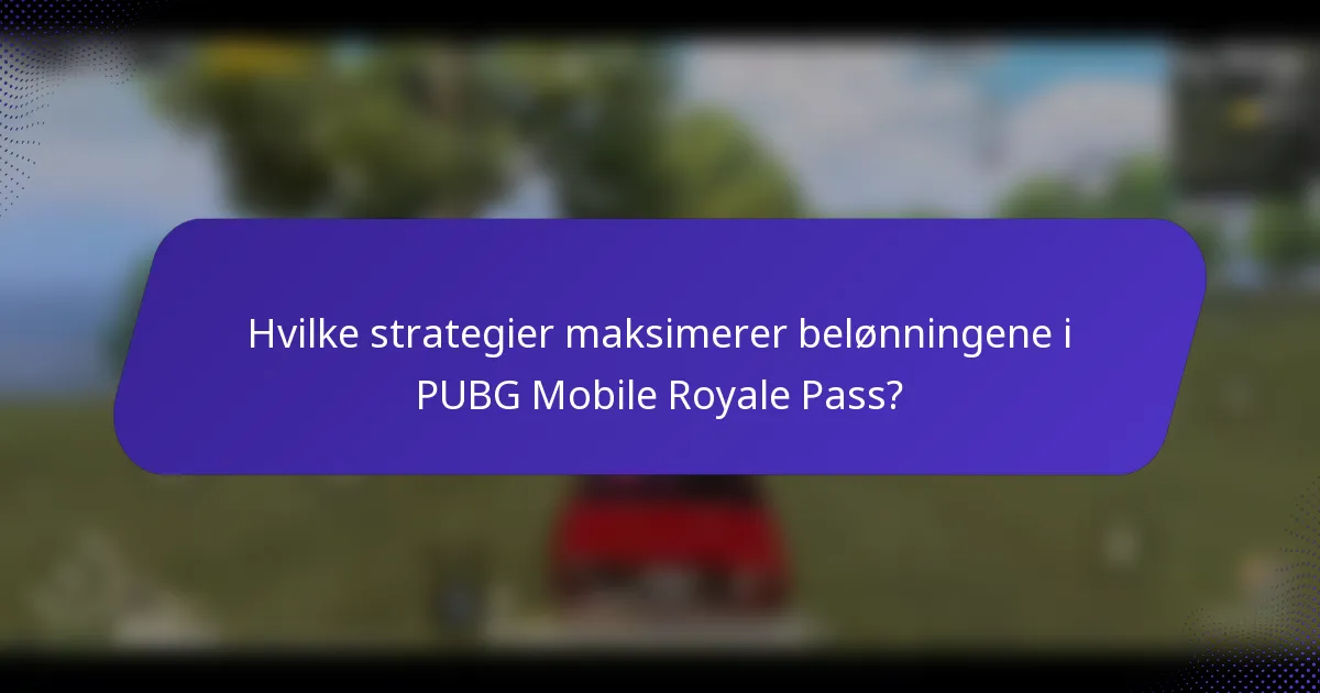 Hvilke strategier maksimerer belønningene i PUBG Mobile Royale Pass?