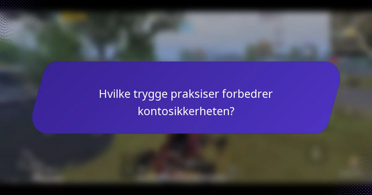 Hvilke trygge praksiser forbedrer kontosikkerheten?