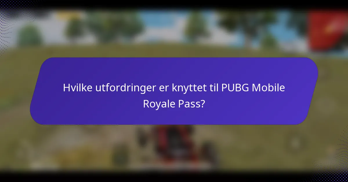 Hvilke utfordringer er knyttet til PUBG Mobile Royale Pass?