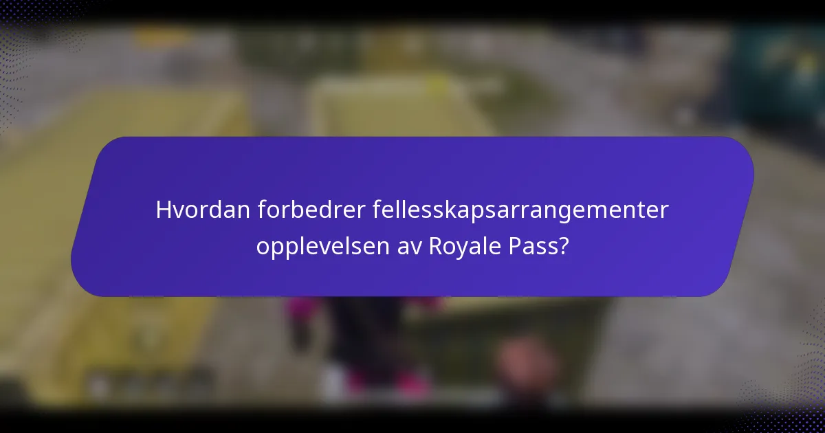 Hvordan forbedrer fellesskapsarrangementer opplevelsen av Royale Pass?