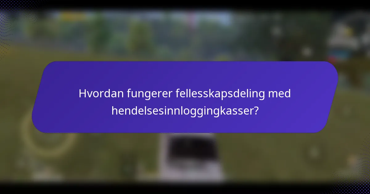 Hvordan fungerer fellesskapsdeling med hendelsesinnloggingkasser?