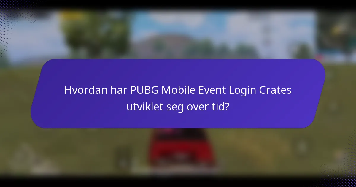 Hvordan har PUBG Mobile Event Login Crates utviklet seg over tid?