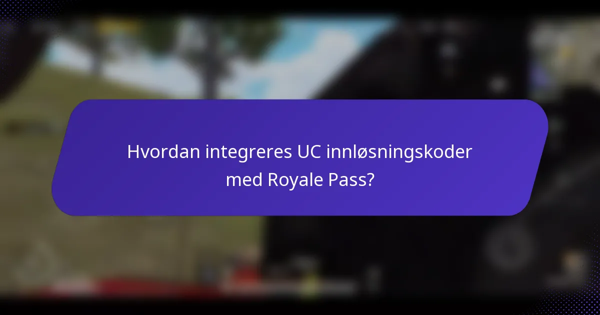 Hvordan integreres UC innløsningskoder med Royale Pass?