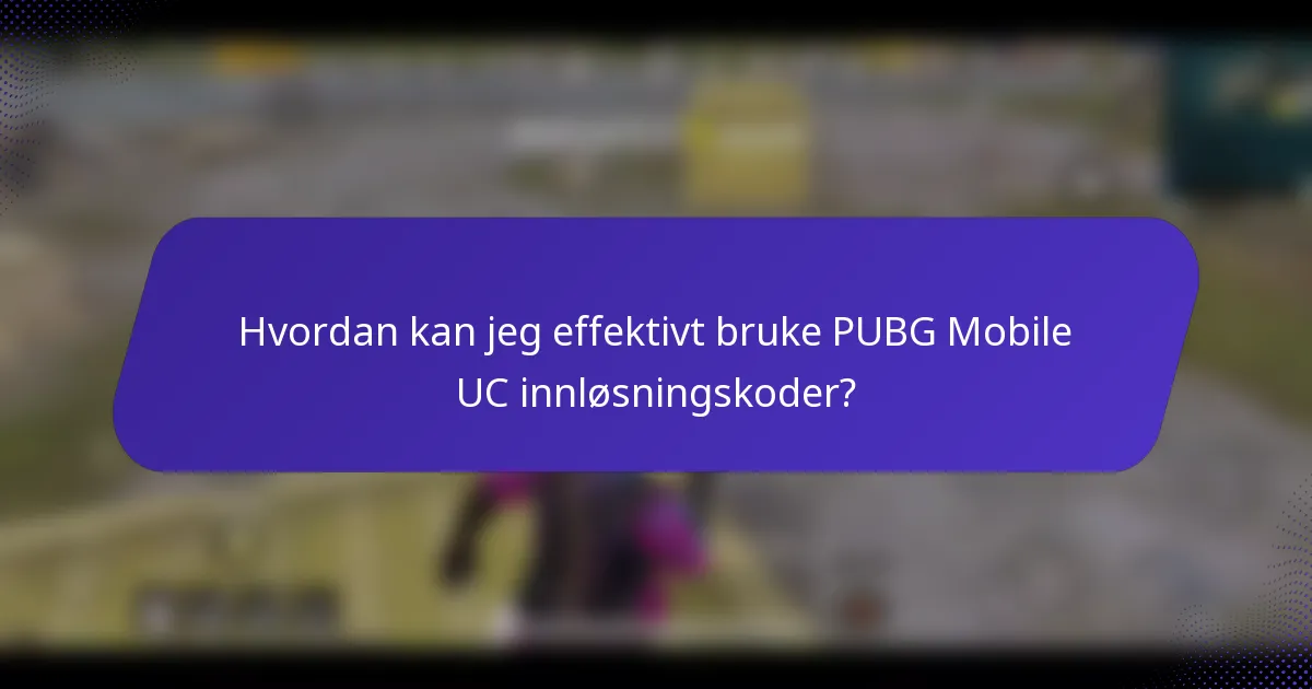 Hvordan kan jeg effektivt bruke PUBG Mobile UC innløsningskoder?