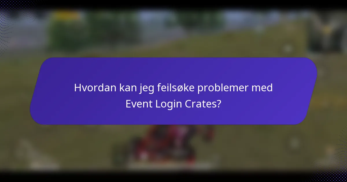 Hvordan kan jeg feilsøke problemer med Event Login Crates?