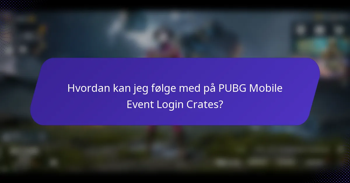 Hvordan kan jeg følge med på PUBG Mobile Event Login Crates?