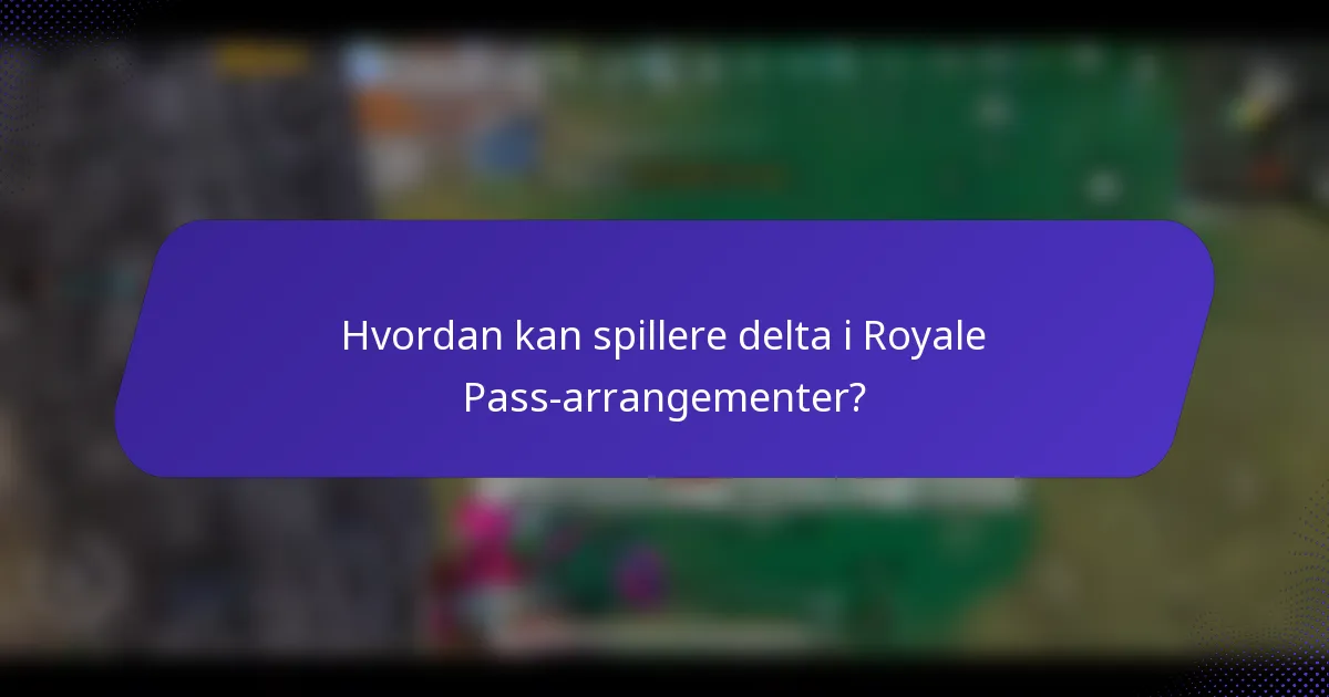 Hvordan kan spillere delta i Royale Pass-arrangementer?