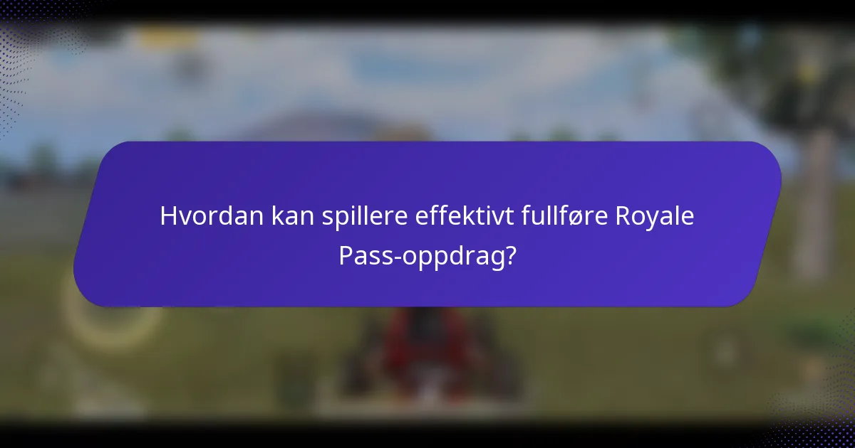 Hvordan kan spillere effektivt fullføre Royale Pass-oppdrag?