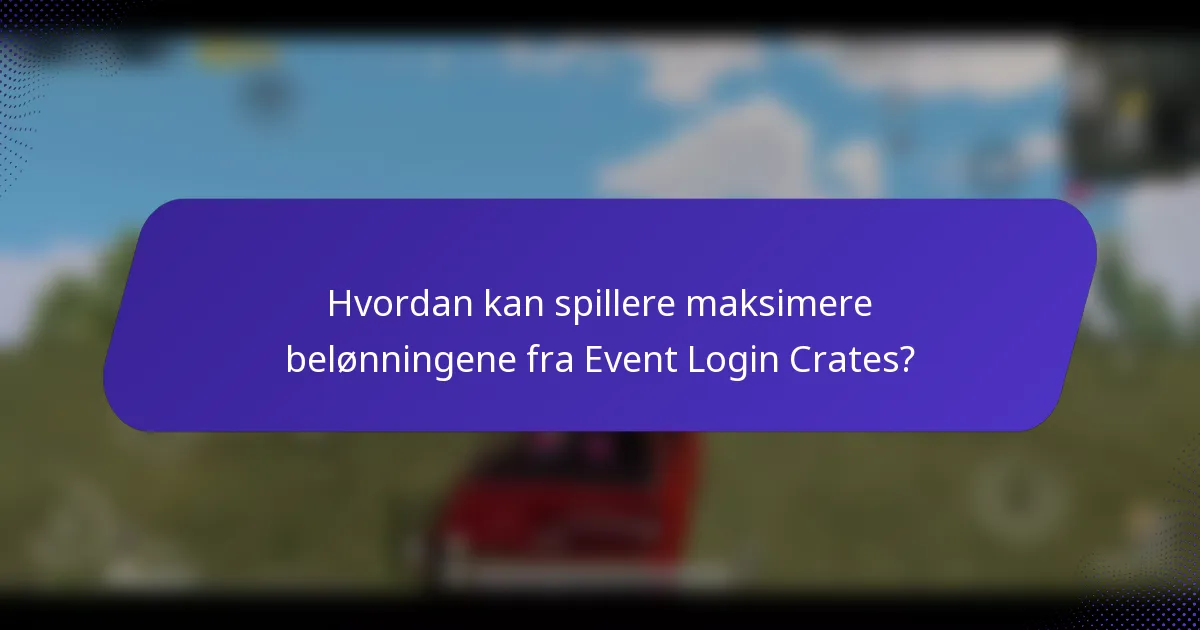 Hvordan kan spillere maksimere belønningene fra Event Login Crates?