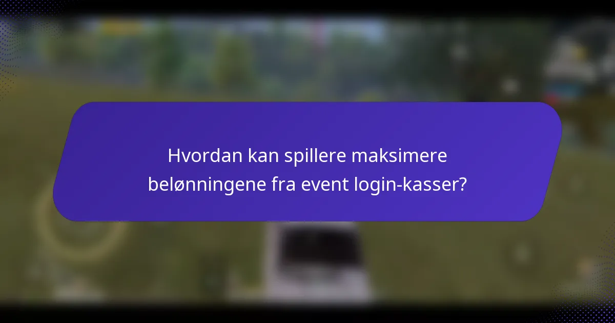 Hvordan kan spillere maksimere belønningene fra event login-kasser?