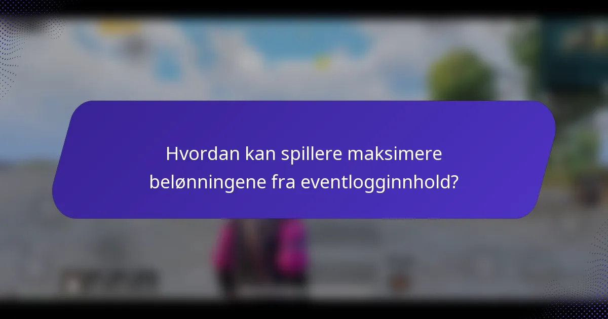 Hvordan kan spillere maksimere belønningene fra eventlogginnhold?