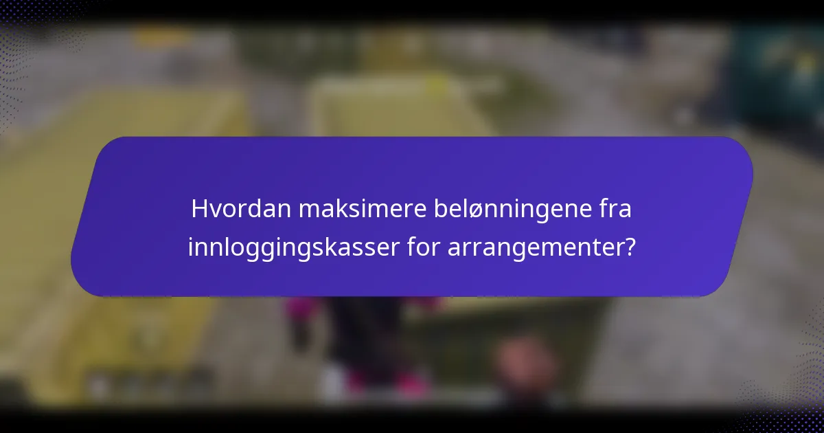 Hvordan maksimere belønningene fra innloggingskasser for arrangementer?