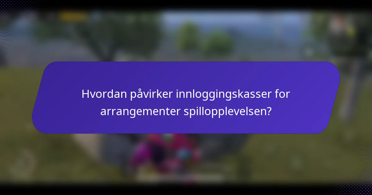 Hvordan påvirker innloggingskasser for arrangementer spillopplevelsen?