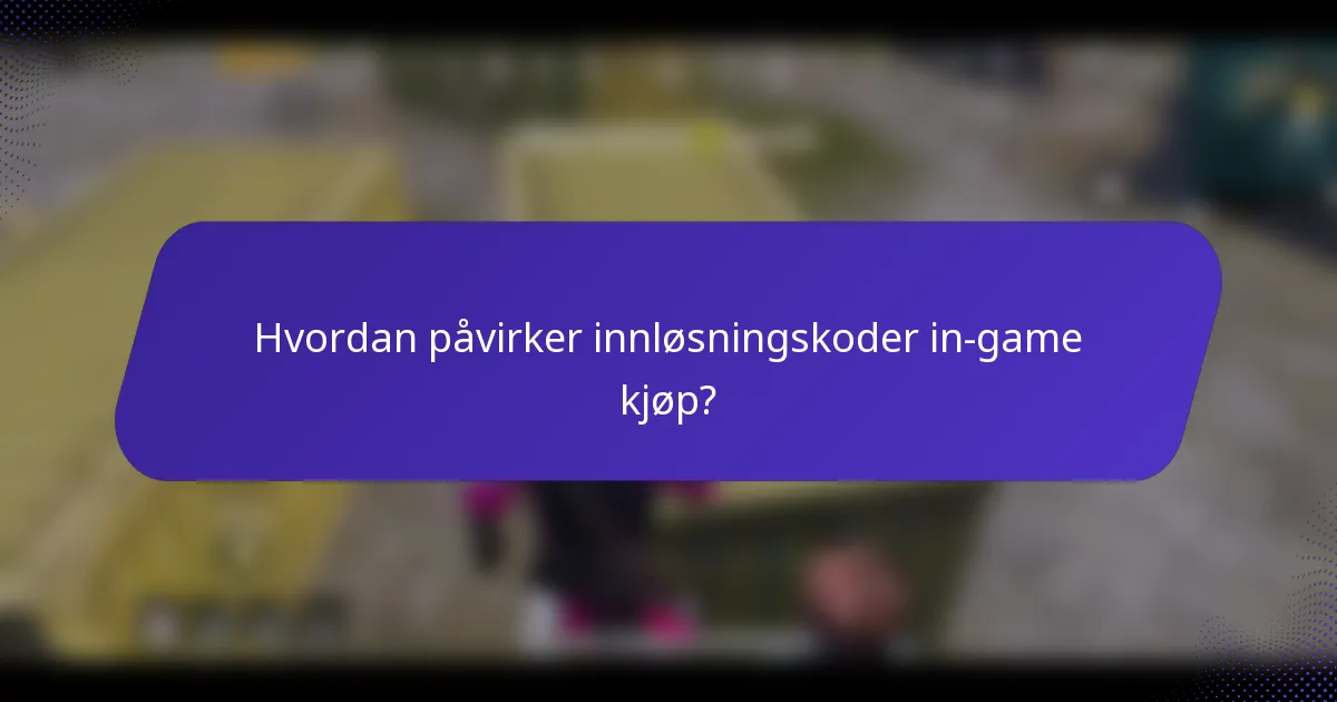 Hvordan påvirker innløsningskoder in-game kjøp?