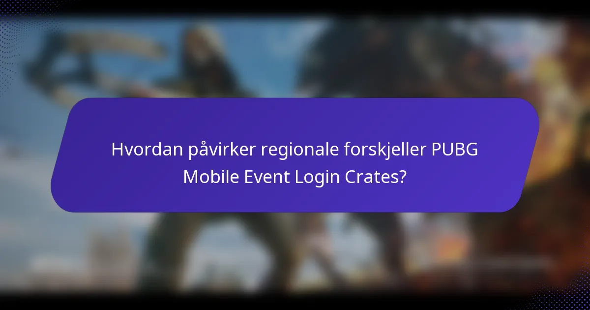 Hvordan påvirker regionale forskjeller PUBG Mobile Event Login Crates?