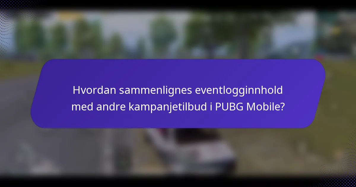 Hvordan sammenlignes eventlogginnhold med andre kampanjetilbud i PUBG Mobile?