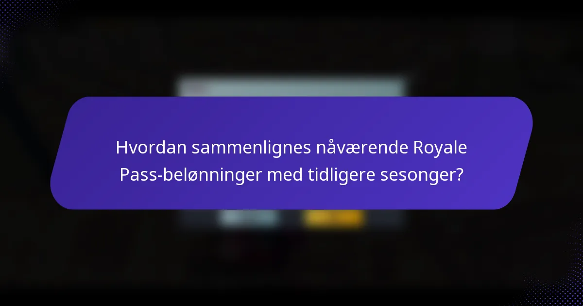 Hvordan sammenlignes nåværende Royale Pass-belønninger med tidligere sesonger?