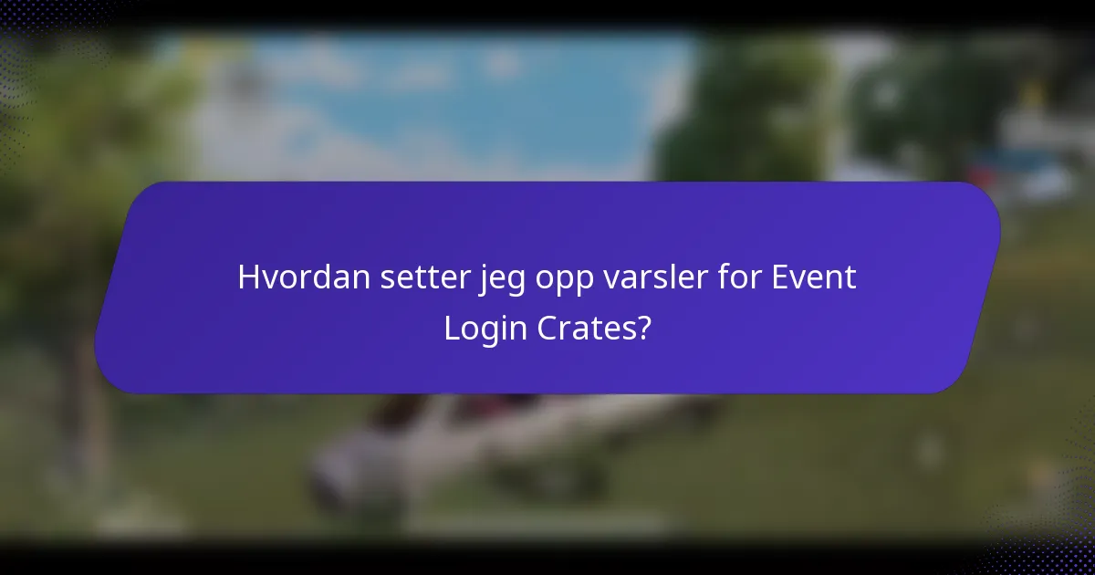 Hvordan setter jeg opp varsler for Event Login Crates?